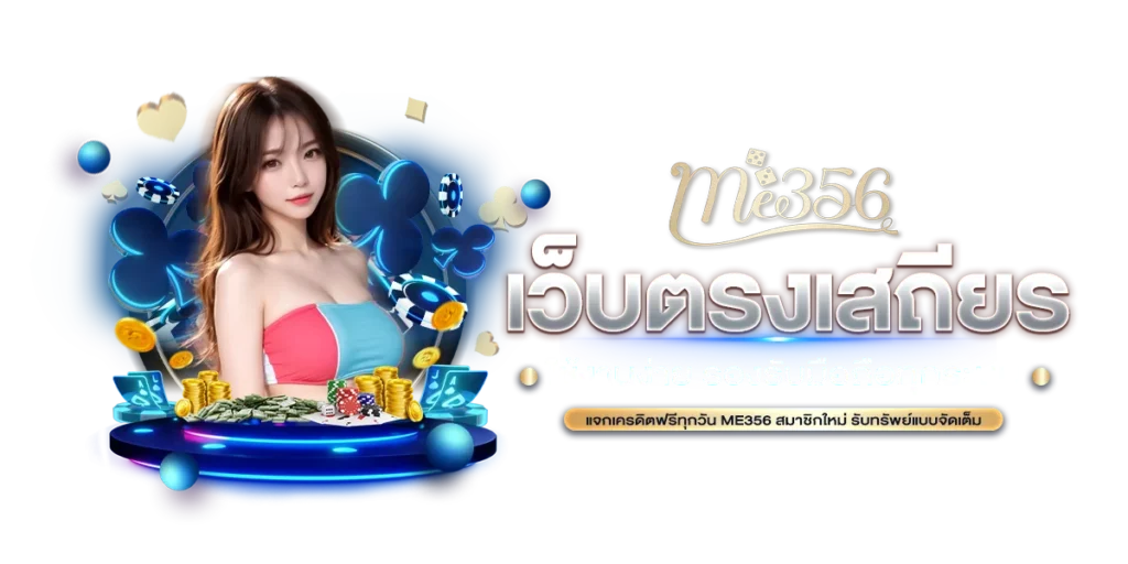 ME356 เว็บตรง หน้าเว็บเสถียร ใช้งานง่าย รองรับมือถือทุกระบบ